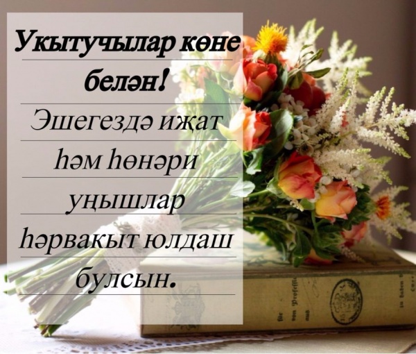Барлык укытучыларны һөнәри бәйрәмнәре - УКЫТУЧЫЛАР КӨНЕ белән чын күңелдән тәбрик итәбез!!! 
